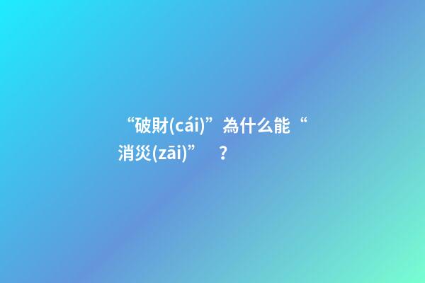 “破財(cái)”為什么能“消災(zāi)”？